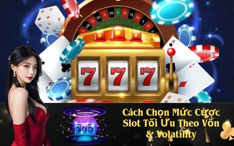 Cách Chọn Mức Cược Slot Tối Ưu Theo Vốn & Volatility
