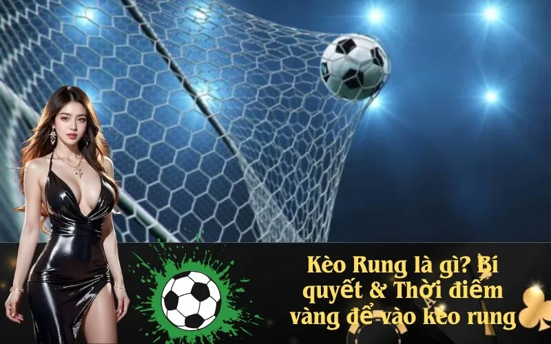 Kèo Rung là gì? Bí quyết & Thời điểm vàng để vào kèo rung